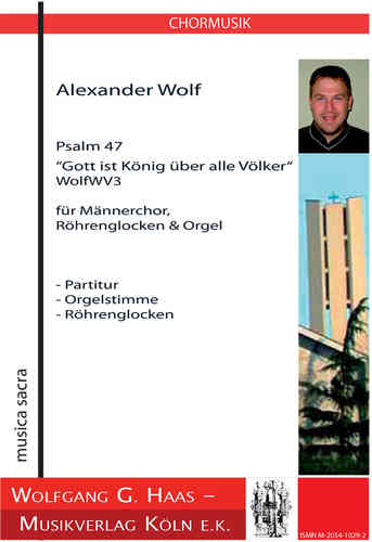 Wolf, Alexander- Psalm 47 WolfWV3 „Gott ist König über alle Völker“ / Männerchor, Röhrenglocken, Org
