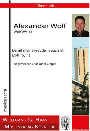 Wolf, Alexander *1969 -Damit meine Freude in euch ist (Joh 15,11), WolfWV 15