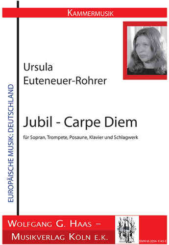 Euteneuer-Rohrer *1953; Jubil - Carpe Diem für Sopran, Trompete, Posaune, Klavier und Schlagwerk
