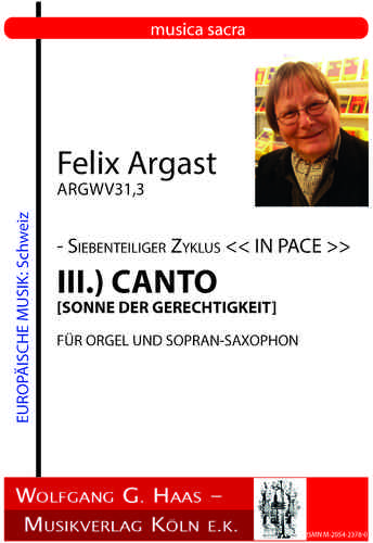 Argast, Felix; 7 teil. Zyklus IN PACE "MISSA PRO PACE"  III.) CANTO ArgWV 31,3, Tenor-Sax, Org