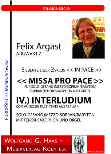 Argast, Felix; 7 teil. Zyklus IN PACE "MISSA PRO PACE" IV.) INTERLUDIUM ArgWV 31,7, Tenor-Sax, Org